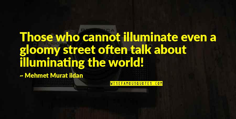 Gloomy Quotes By Mehmet Murat Ildan: Those who cannot illuminate even a gloomy street