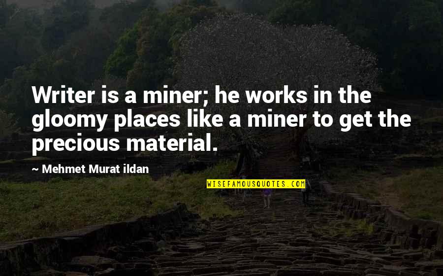 Gloomy Quotes By Mehmet Murat Ildan: Writer is a miner; he works in the