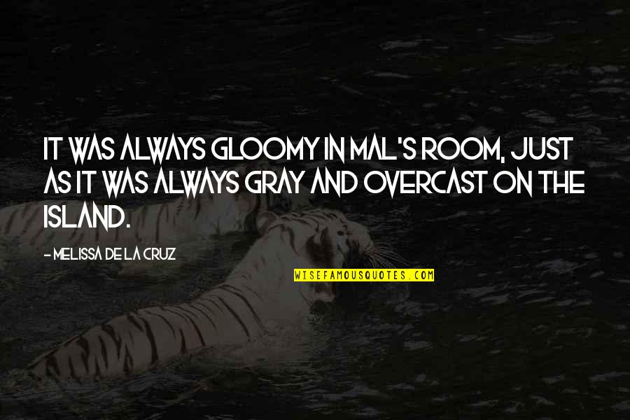 Gloomy Quotes By Melissa De La Cruz: It was always gloomy in Mal's room, just