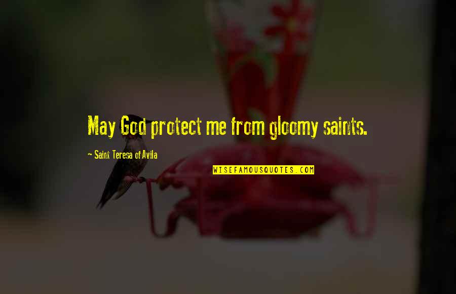 Gloomy Quotes By Saint Teresa Of Avila: May God protect me from gloomy saints.