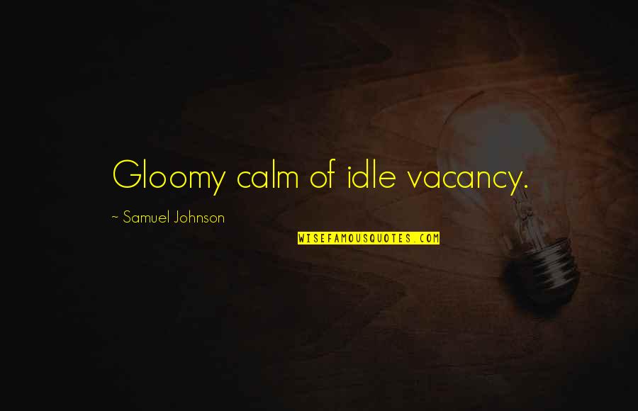 Gloomy Quotes By Samuel Johnson: Gloomy calm of idle vacancy. Gloomy Quotes By Samuel Johnson: Gloomy calm of idle vacancy.