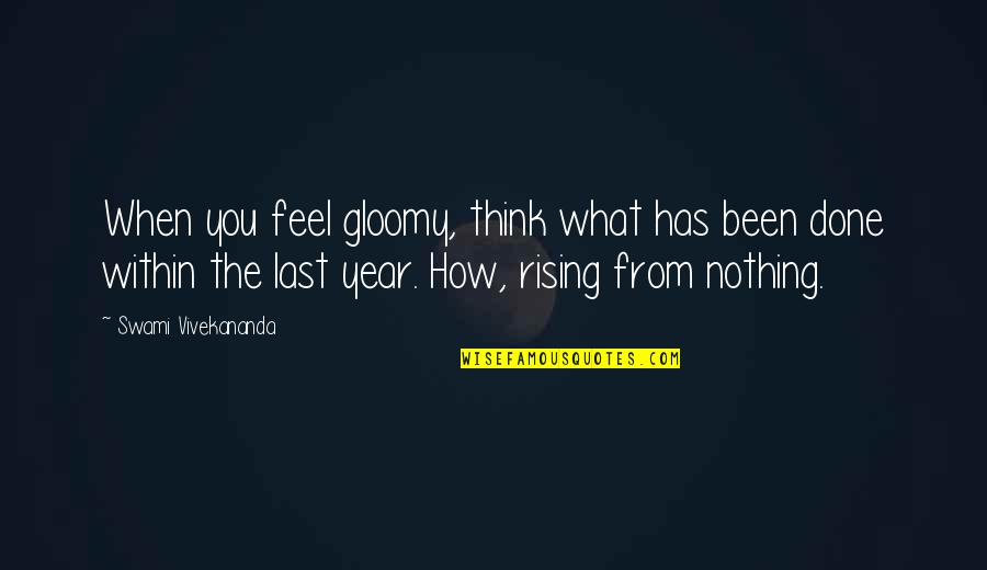 Gloomy Quotes By Swami Vivekananda: When you feel gloomy, think what has been Gloomy Quotes By Swami Vivekananda: When you feel gloomy, think what has been