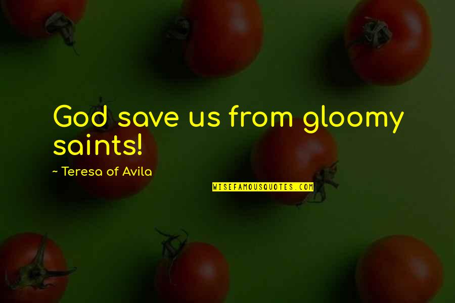 Gloomy Quotes By Teresa Of Avila: God save us from gloomy saints!