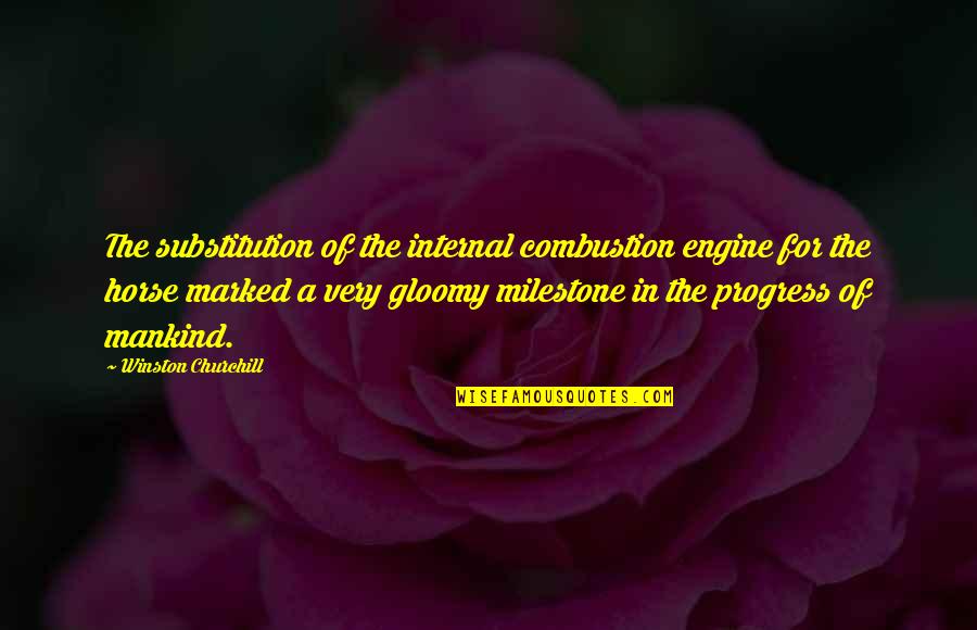 Gloomy Quotes By Winston Churchill: The substitution of the internal combustion engine for Gloomy Quotes By Winston Churchill: The substitution of the internal combustion engine for