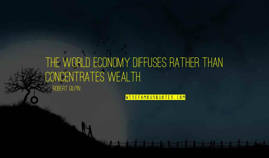 Gloomy Rain Quotes By Robert Gilpin: The world economy diffuses rather than concentrates wealth.