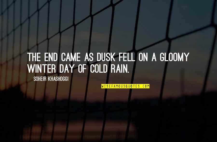 Gloomy Rain Quotes By Soheir Khashoggi: The end came as dusk fell on a