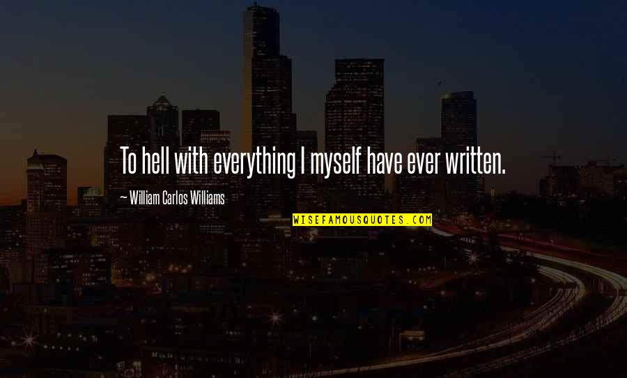 Gloomy Rain Quotes By William Carlos Williams: To hell with everything I myself have ever Gloomy Rain Quotes By William Carlos Williams: To hell with everything I myself have ever