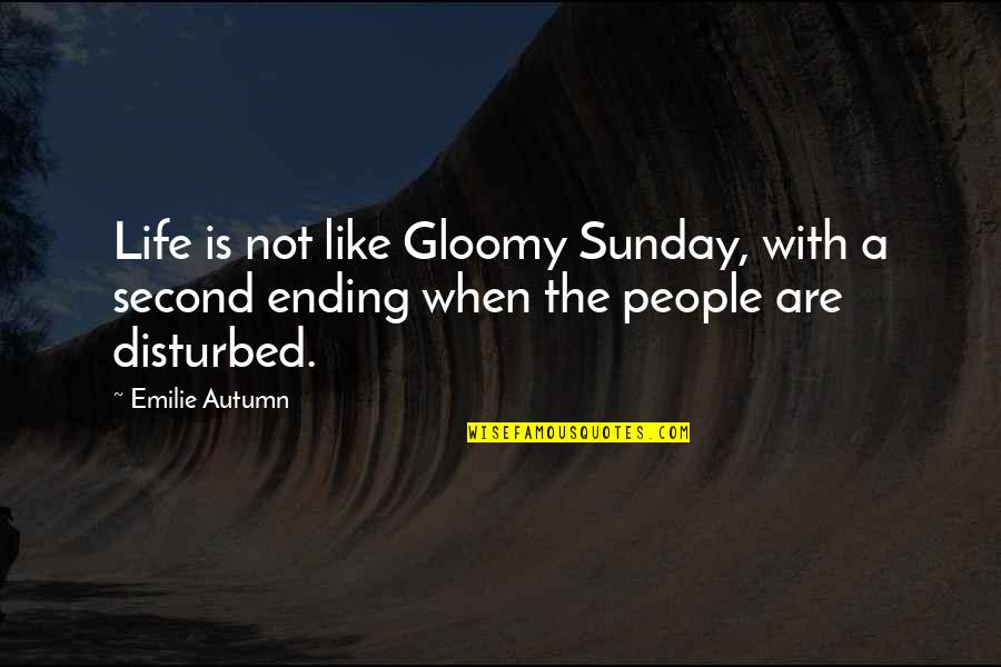 Gloomy Sunday Quotes By Emilie Autumn: Life is not like Gloomy Sunday, with a