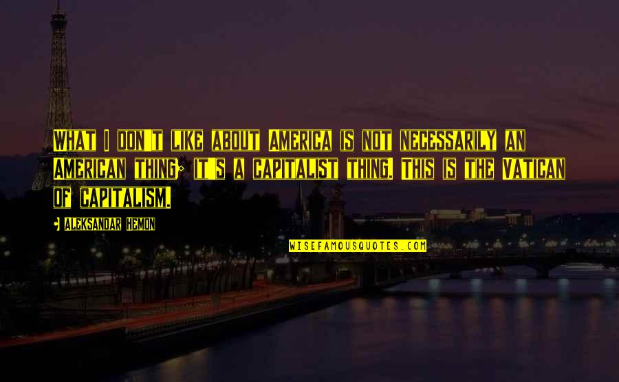 Gloomy Weather Quotes By Aleksandar Hemon: What I don't like about America is not Gloomy Weather Quotes By Aleksandar Hemon: What I don't like about America is not