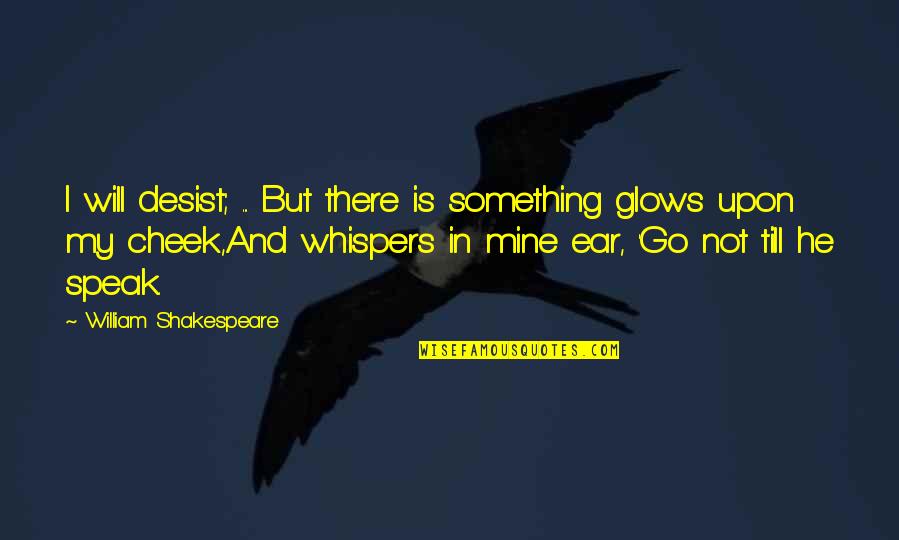 Gloopiness Quotes By William Shakespeare: I will desist; ... But there is something