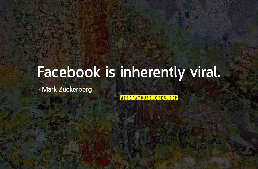 Glops Quotes By Mark Zuckerberg: Facebook is inherently viral.