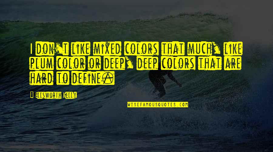 Glorefits Quotes By Ellsworth Kelly: I don't like mixed colors that much, like