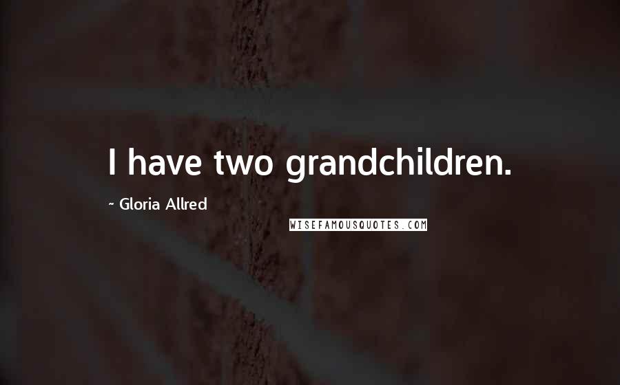 Gloria Allred quotes: I have two grandchildren.