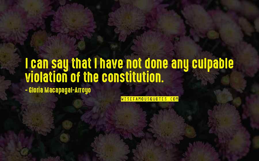 Gloria Arroyo Quotes By Gloria Macapagal-Arroyo: I can say that I have not done Gloria Arroyo Quotes By Gloria Macapagal-Arroyo: I can say that I have not done