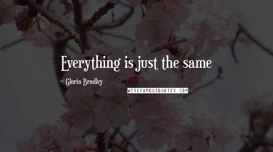 Gloria Bradley quotes: Everything is just the same