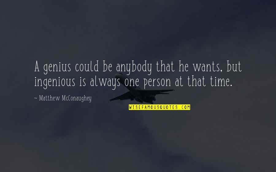 Gloria Cassavetes Quotes By Matthew McConaughey: A genius could be anybody that he wants, Gloria Cassavetes Quotes By Matthew McConaughey: A genius could be anybody that he wants,