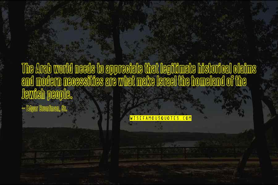 Gloria Delgado-pritchett Quotes By Edgar Bronfman, Sr.: The Arab world needs to appreciate that legitimate Gloria Delgado-pritchett Quotes By Edgar Bronfman, Sr.: The Arab world needs to appreciate that legitimate