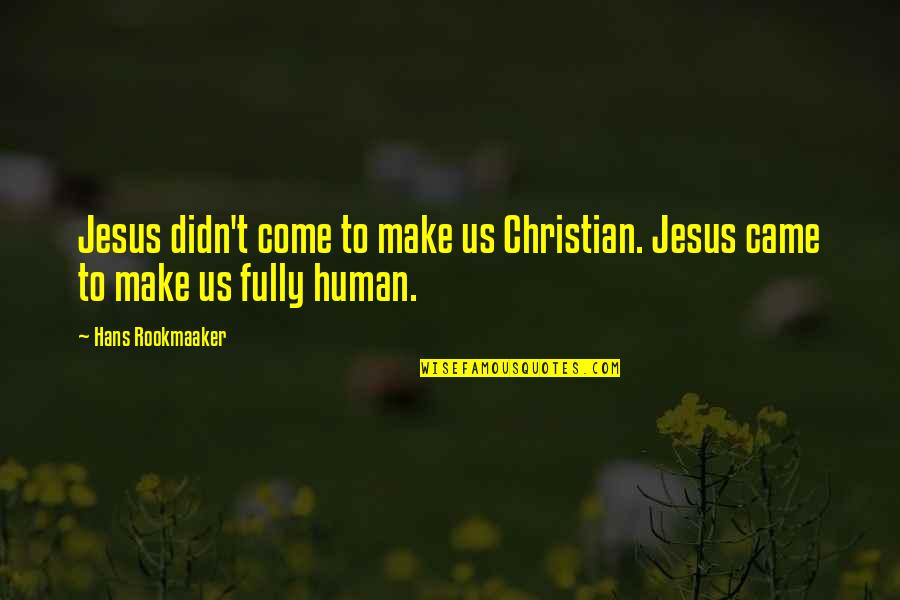 Gloria Delgado-pritchett Quotes By Hans Rookmaaker: Jesus didn't come to make us Christian. Jesus