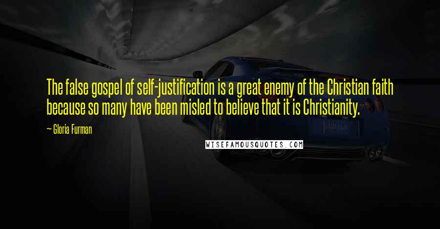 Gloria Furman quotes: The false gospel of self-justification is a great enemy of the Christian faith because so many have been misled to believe that it is Christianity.