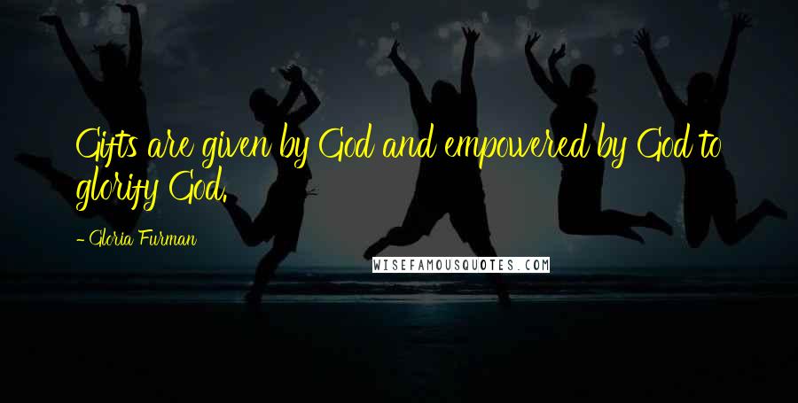 Gloria Furman quotes: Gifts are given by God and empowered by God to glorify God.