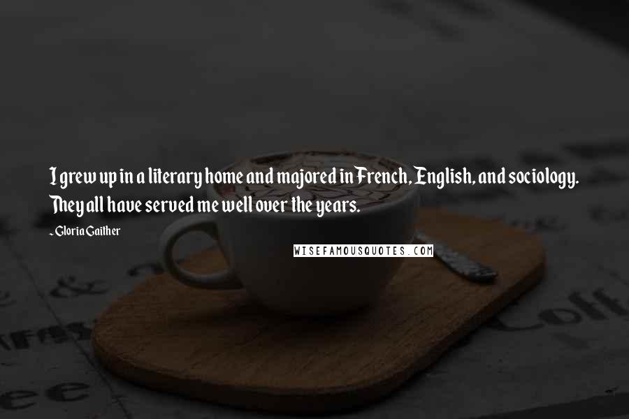 Gloria Gaither quotes: I grew up in a literary home and majored in French, English, and sociology. They all have served me well over the years.