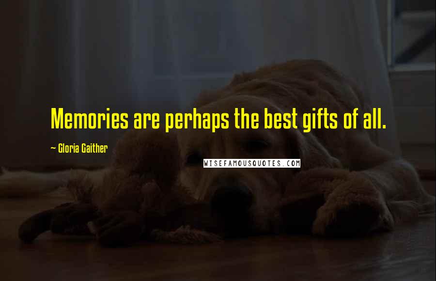 Gloria Gaither quotes: Memories are perhaps the best gifts of all.