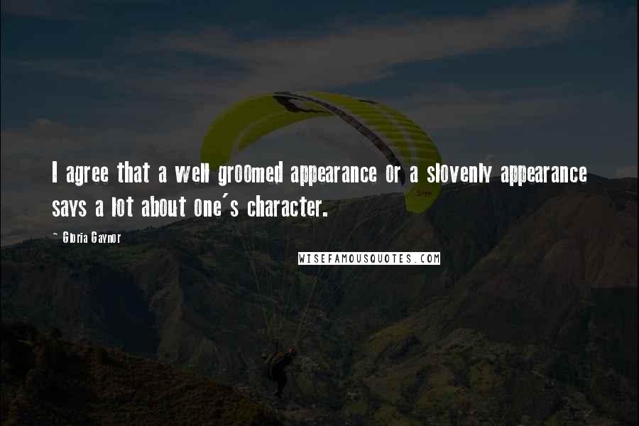 Gloria Gaynor quotes: I agree that a well groomed appearance or a slovenly appearance says a lot about one's character.