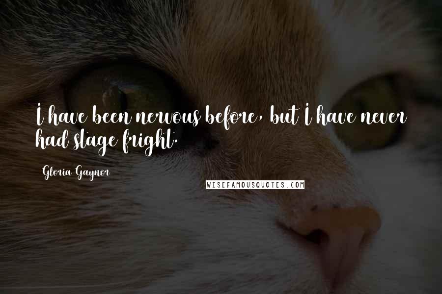 Gloria Gaynor quotes: I have been nervous before, but I have never had stage fright.