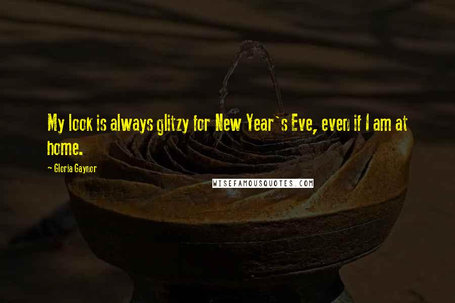 Gloria Gaynor quotes: My look is always glitzy for New Year's Eve, even if I am at home.