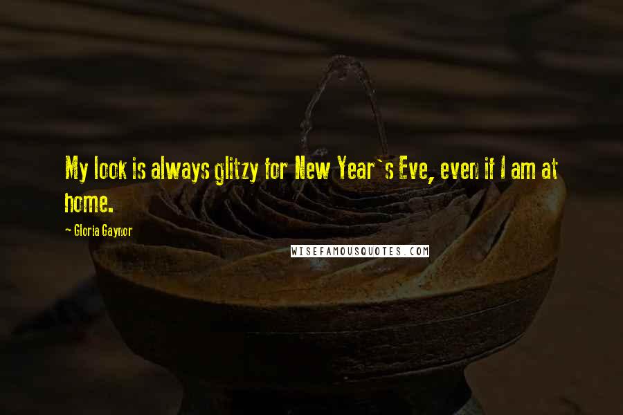 Gloria Gaynor quotes: My look is always glitzy for New Year's Eve, even if I am at home. Gloria Gaynor quotes: My look is always glitzy for New Year's Eve, even if I am at home.