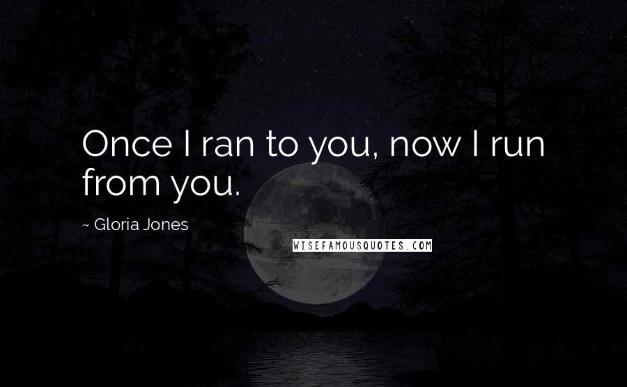 Gloria Jones quotes: Once I ran to you, now I run from you.