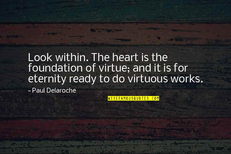 Gloria Macapagal Arroyo Quotable Quotes By Paul Delaroche: Look within. The heart is the foundation of Gloria Macapagal Arroyo Quotable Quotes By Paul Delaroche: Look within. The heart is the foundation of