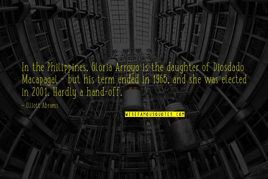 Gloria Macapagal Arroyo Quotes By Elliott Abrams: In the Philippines, Gloria Arroyo is the daughter