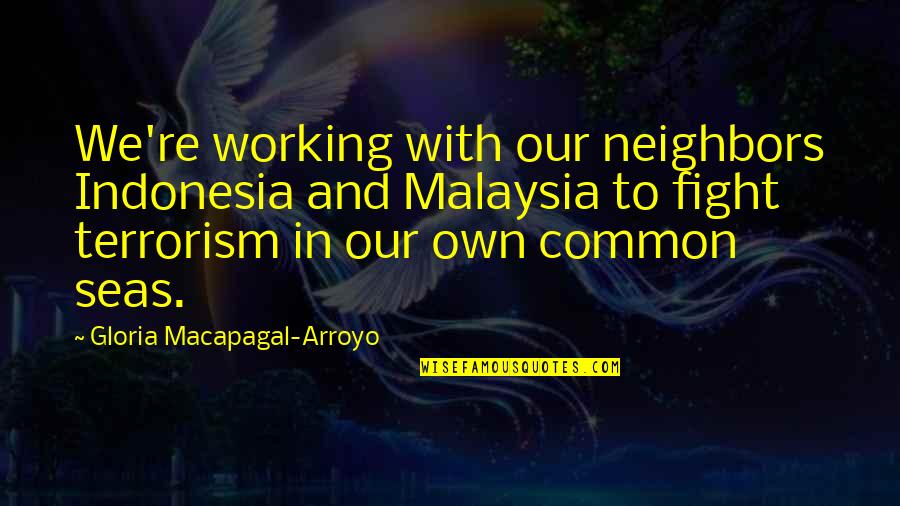Gloria Macapagal Arroyo Quotes By Gloria Macapagal-Arroyo: We're working with our neighbors Indonesia and Malaysia