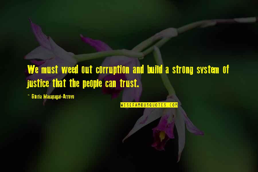 Gloria Macapagal Arroyo Quotes By Gloria Macapagal-Arroyo: We must weed out corruption and build a
