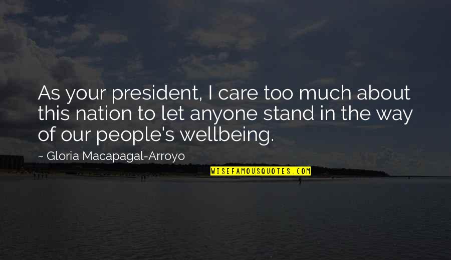 Gloria Macapagal Arroyo Quotes By Gloria Macapagal-Arroyo: As your president, I care too much about