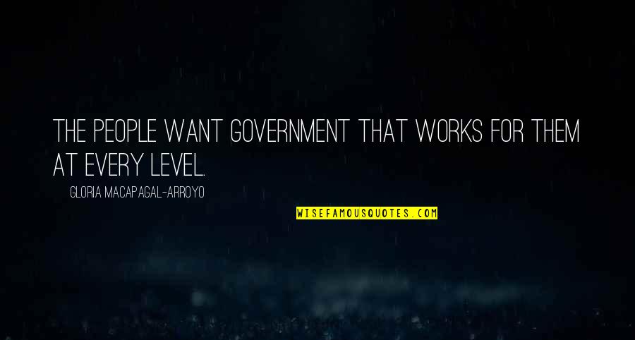 Gloria Macapagal Arroyo Quotes By Gloria Macapagal-Arroyo: The people want government that works for them
