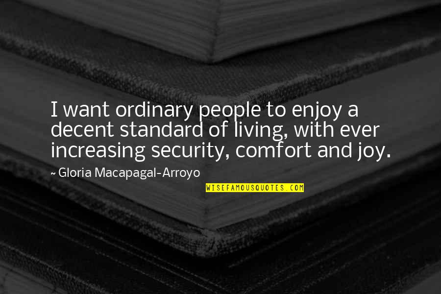Gloria Macapagal Arroyo Quotes By Gloria Macapagal-Arroyo: I want ordinary people to enjoy a decent