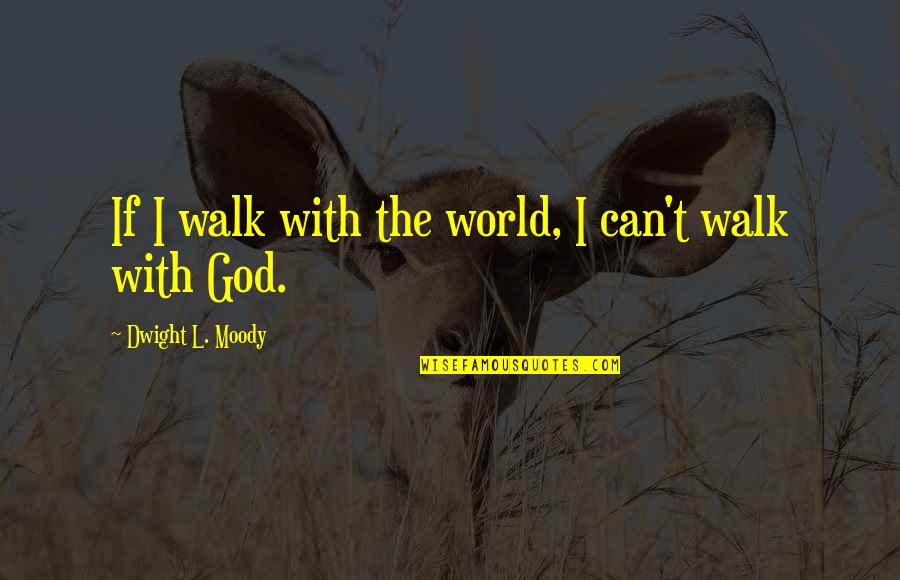 Gloria Maris Quotes By Dwight L. Moody: If I walk with the world, I can't