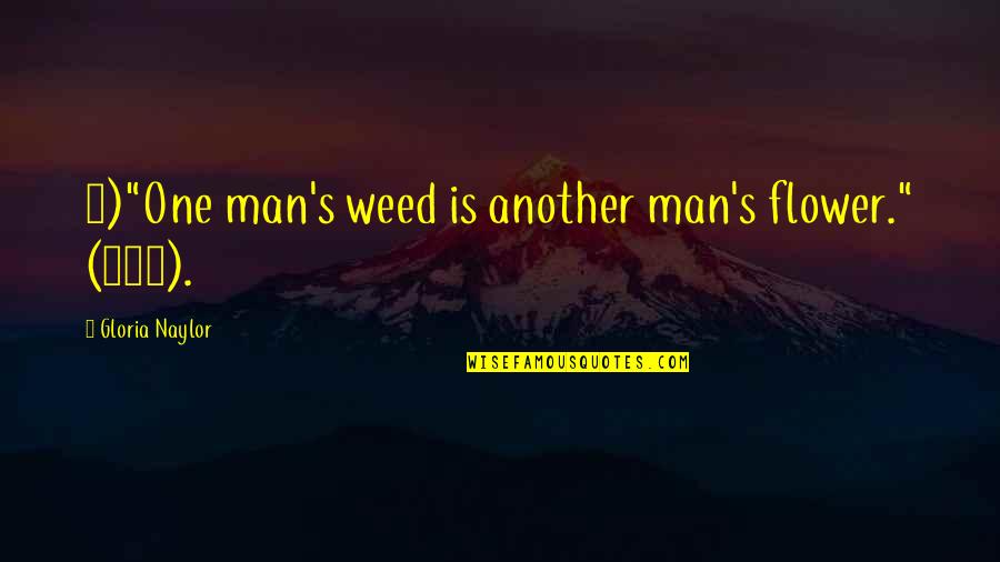 Gloria Naylor Quotes By Gloria Naylor: 3)"One man's weed is another man's flower." (115).