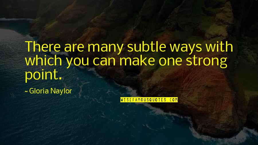 Gloria Naylor Quotes By Gloria Naylor: There are many subtle ways with which you