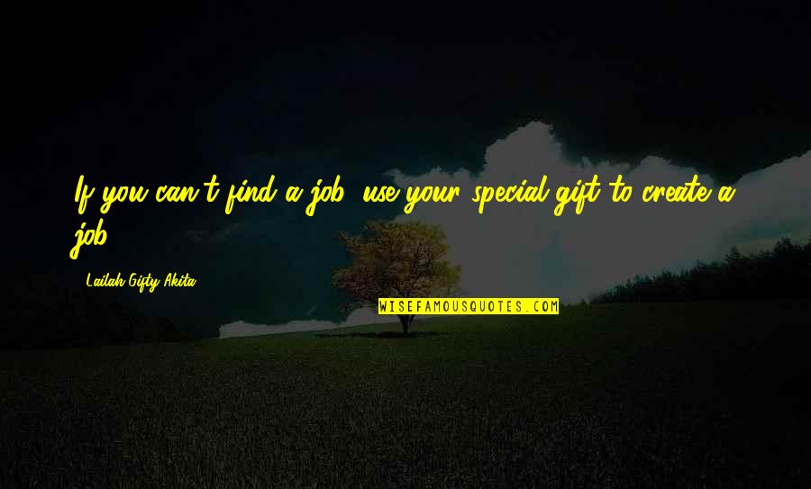 Gloria Nilson Quotes By Lailah Gifty Akita: If you can't find a job, use your Gloria Nilson Quotes By Lailah Gifty Akita: If you can't find a job, use your