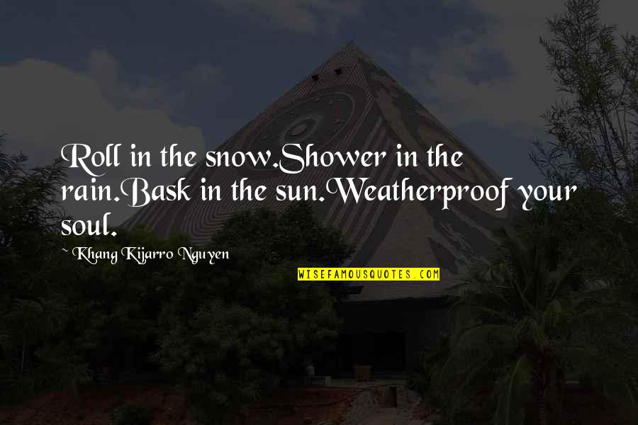 Gloria Pritchett Funny Quotes By Khang Kijarro Nguyen: Roll in the snow.Shower in the rain.Bask in