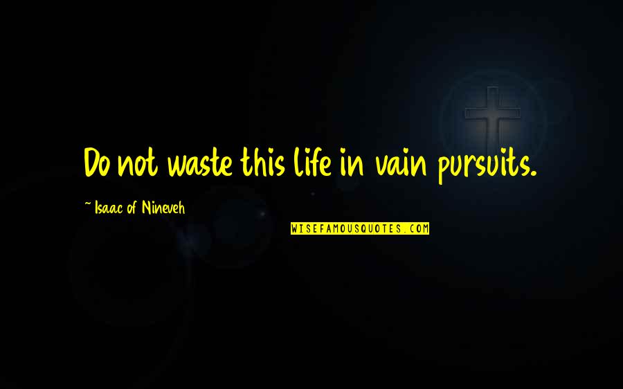 Gloria Pritchett Quotes By Isaac Of Nineveh: Do not waste this life in vain pursuits.