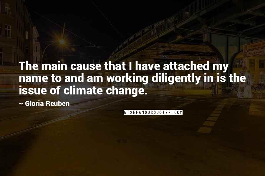 Gloria Reuben quotes: The main cause that I have attached my name to and am working diligently in is the issue of climate change. Gloria Reuben quotes: The main cause that I have attached my name to and am working diligently in is the issue of climate change.
