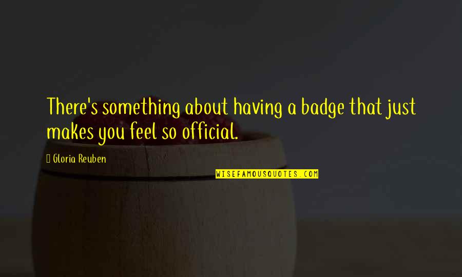 Gloria Reuben Quotes By Gloria Reuben: There's something about having a badge that just