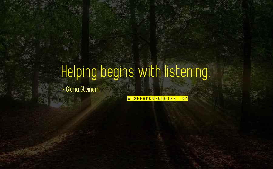 Gloria Steinem Best Quotes By Gloria Steinem: Helping begins with listening.