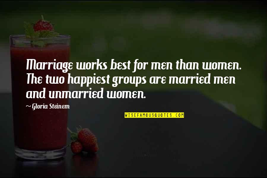 Gloria Steinem Best Quotes By Gloria Steinem: Marriage works best for men than women. The