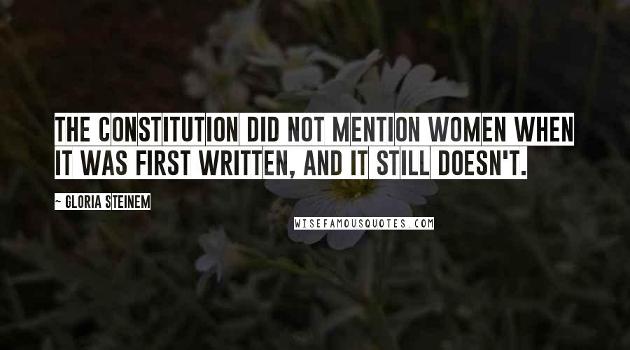 Gloria Steinem quotes: The Constitution did not mention women when it was first written, and it still doesn't.