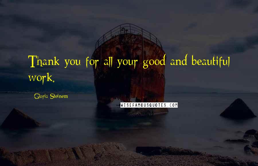 Gloria Steinem quotes: Thank you for all your good and beautiful work.